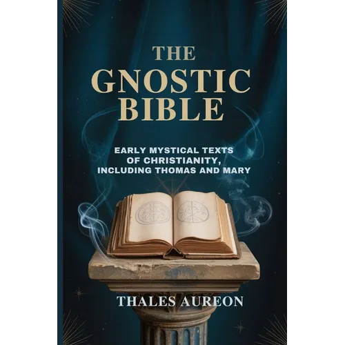 The Gnostic Bible: Early Mystical Texts of Christianity, Including Thomas and Mary
