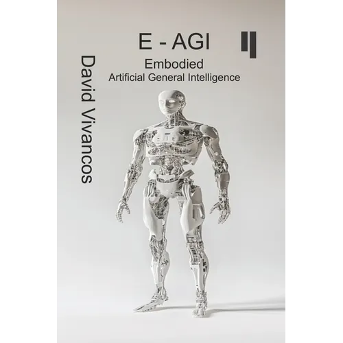E-AGI Embodied Artificial General Intelligence: The Artificiology Journey.