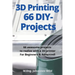 3D Printing 66 DIY-Projects: 66 awesome projects to realize with a 3D printer For Beginners & Advanced!