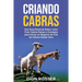 Criando cabras: Una guía esencial sobre cómo criar cabras sanas y consejos para iniciar un negocio de cría de cabras desde cero