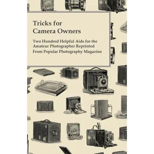 Tricks for Camera Owners - Two Hundred Helpful Aids for the Amateur Photographer Reprinted from Popular Photography Magazine
