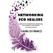 Networking for Healers: Curating the Conversations, Connections, and Community That Manifest Your Dream Business