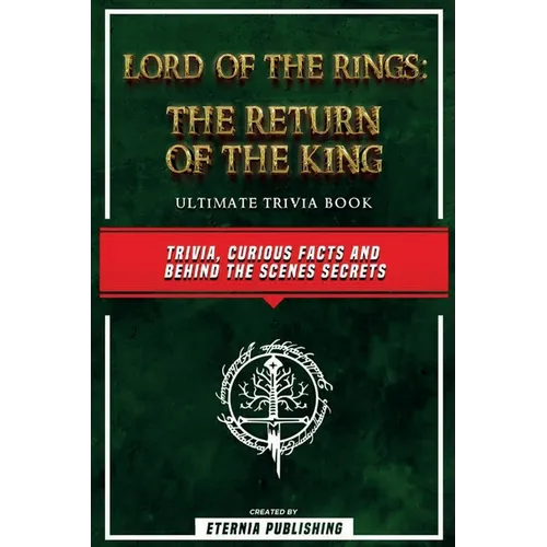 Lord Of The Rings - The Return Of The King Ultimate Trivia Book - Trivia, Curious Facts And Behind The Scenes Secrets: The Return Of The King Ultimate