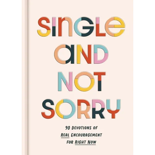 Single and Not Sorry: 90 Devotions of Real Encouragement for Right Now