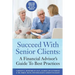 Succeed With Senior Clients: A Financial Advisor's Guide To Best Practices