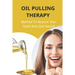 Oil Pulling Therapy: Method To Restore Your Teeth And Oral Health: Oil Pulling Therapy