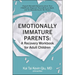 Emotionally Immature Parents: A Recovery Workbook for Adult Children: Unpack Harmful Dynamics from Your Childhood, Empower Yourself as an Adult, and S