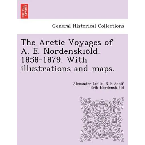 The Arctic Voyages of A. E. Nordenskiöld. 1858-1879. With illustrations and maps.