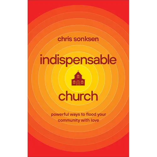 Indispensable Church: Powerful Ways to Flood Your Community with Love