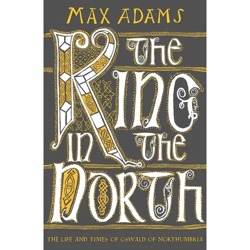 The King in the North: The Life and Times of Oswald of Northumbria