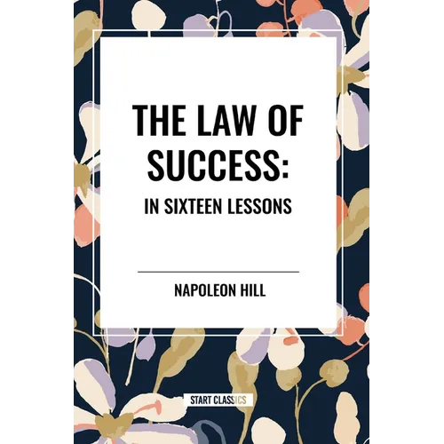 The Law of Success: In Sixteen Lessons: Complete and Unabridged