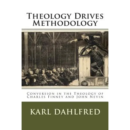 Theology Drives Methodology: Conversion in the Theology of Charles Finney and John Nevin