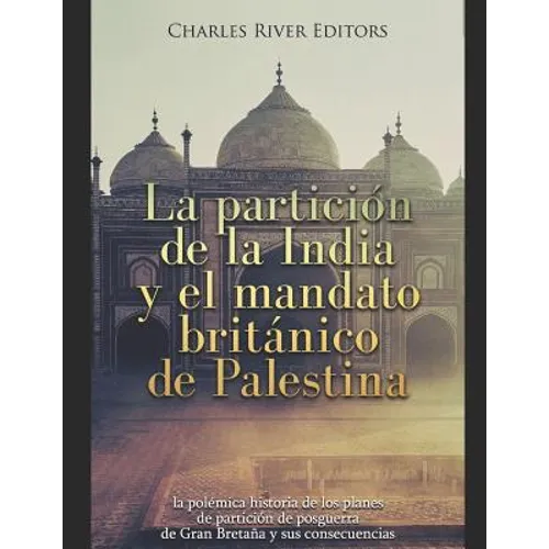 La partición de la India y el mandato británico de Palestina: la polémica historia de los planes de partición de posguerra de Gran Bretaña y sus conse