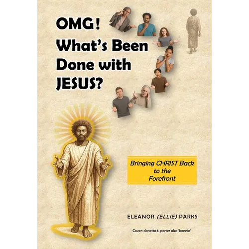 OMG! What's Been Done with Jesus?: Bringing Christ Back to the Forefront