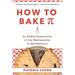 How to Bake Pi: An Edible Exploration of the Mathematics of Mathematics