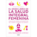 El Gran Libro de la Salud Integral Femenina: Una Guía Para La Plenitud del Cuerp O, La Mente Y El Espíritu / The Big Book of Comprehensive Women's Hea