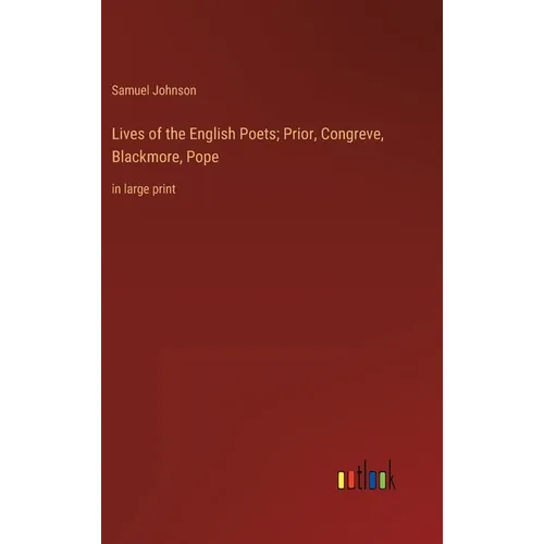 Lives of the English Poets; Prior, Congreve, Blackmore, Pope: in large print