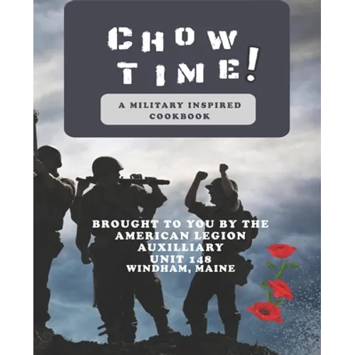 Chow Time! A Military Inspired Cookbook: Brought to you by American Legion Auxiliary Unit 148