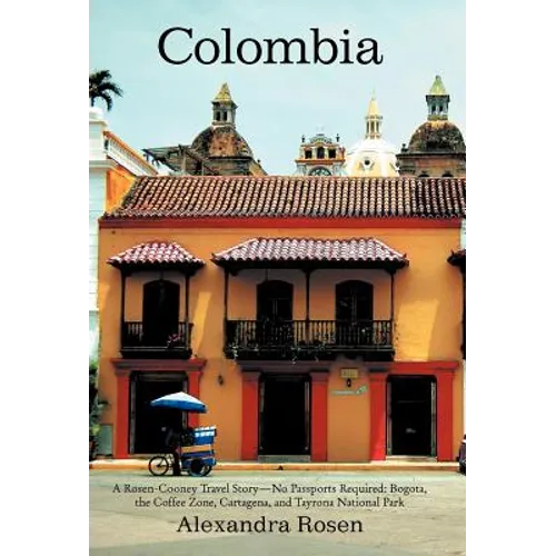 Colombia: A Rosen-Cooney Travel Story-No Passports Required: Bogota, the Coffee Zone, Cartagena, and Tayrona National Park