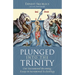 Plunged Into the Trinity: Our Sacramental Becoming: Essays in Sacramental Ecclesiology