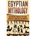 Egyptian Mythology: Captivating Stories of the Gods, Goddesses, Monsters and Mortals