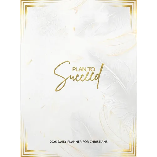 Plan To Succeed: 2025 daily planner for Christians