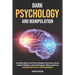 Dark Psychology and Manipulation: The Guide to Learn the Best Techniques of Persuasion, Improve Emotional Intelligence, Analyze Body Language, Underst