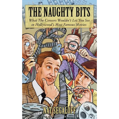 The Naughty Bits: What The Censors Wouldn't Let You See in Hollywood's Most Famous Movies