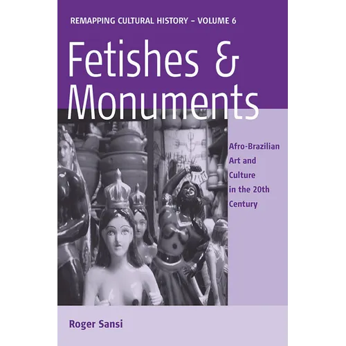 Fetishes and Monuments: Afro-Brazilian Art and Culture in the 20th Century