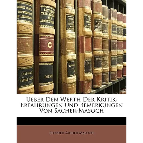 Ueber Den Werth Der Kritik: Erfahrungen Und Bemerkungen Von Sacher-Masoch
