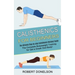 Calisthenics for Beginners: The Complete Bodyweight Training for Get a Greek God Body! (The Ultimate Step-by-step Calisthenics Workout Guide)