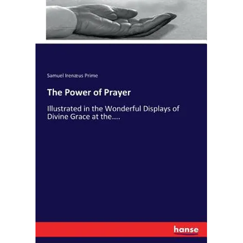 The Power of Prayer: Illustrated in the Wonderful Displays of Divine Grace at the....