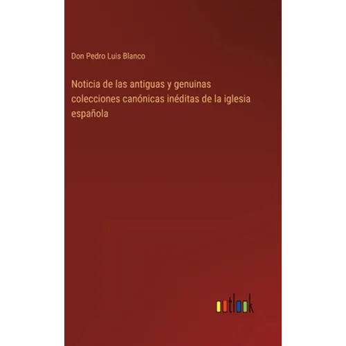 Noticia de las antiguas y genuinas colecciones canónicas inéditas de la iglesia española
