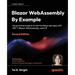 Blazor WebAssembly by Example - Second Edition: Use practical projects to start building web apps with .NET 7, Blazor WebAssembly, and C#