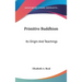 Primitive Buddhism: Its Origin And Teachings