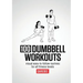 100 Dumbbell Workouts: 100 Dumbbell Workouts To Help You Get Stronger, Move Better And Feel Younger