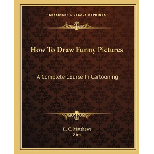 How To Draw Funny Pictures: A Complete Course In Cartooning