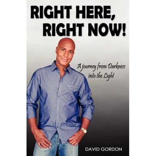 Right Here, Right Now!: A Journey from Darkness into the Light