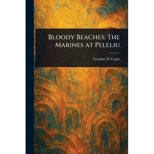 Bloody Beaches: The Marines at Peleliu
