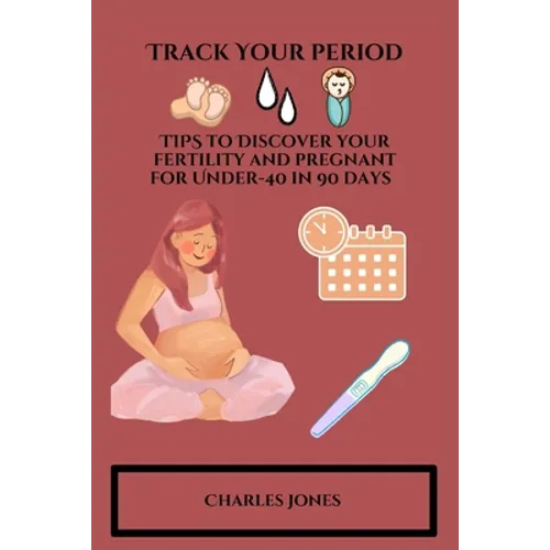 Track Your Period: TIPS to Discover your fertility and pregnant for Under-40 in 90 days