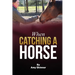 When Catching A Horse: Finding the heart of your horsemanship