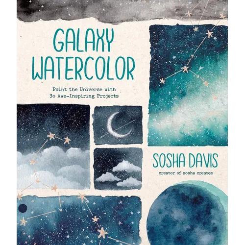 Galaxy Watercolor: Paint the Universe with 30 Awe-Inspiring Projects