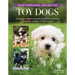 Akc Official Guide to Toy Dogs: Featuring Lovable Breeds Including Yorkshire Terrier, Chihuahua, Papillon, and Pomeranian