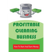 Profitable Cleaning Business: How To Start And Earn Money: How To Start A Cleaning Business