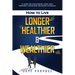How to Live Longer Healthier and Wealthier: A Guide For Discovering Your Life's Purpose & Unlocking Unlimited Potential