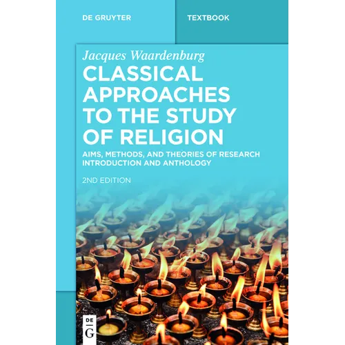 Classical Approaches to the Study of Religion: Aims, Methods, and Theories of Research. Introduction and Anthology