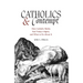 Catholics and Contempt: How Catholic Media Fuel Today's Fights, and What to Do about It