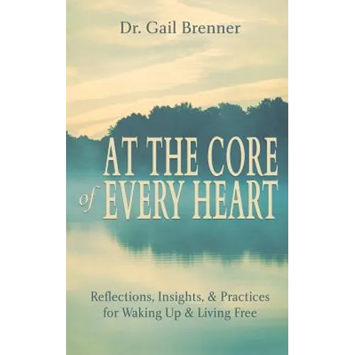 At the Core of Every Heart: Reflections, Insight, and Practices for Waking Up and Living Free