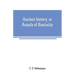 Ancient history, or Annals of Kentucky: with a survey of the ancient monuments of North America, and a tabular view of the principal languages and pri