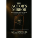 The Actor's Mirror: Reclaiming Realism in an Age of Simulation - The Screen Actor's Guide to Truth and Transformation